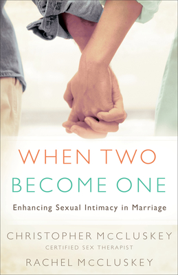 When Two Become One: Enhancing Sexual Intimacy in Marriage - McCluskey, Christopher, and McCluskey, Rachel
