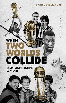 When Two Worlds Collide: The Intercontinental Cup Years - Williamson, Daniel