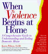 When Violence Begins at Home: A Comprehensive Guide to Understanding and Ending Domestic Abuse - Wilson, Karen, and Wilson, K J, Ed.D