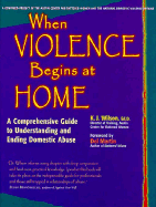 When Violence Begins at Home: A Comprehensive Guide to Understanding and Ending Domestic Abuse - Wilson, Karen, and Wilson, K J, Ed.D