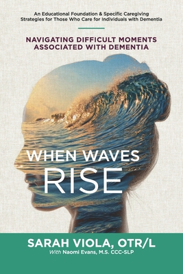 When Waves Rise: Navigating Difficult Moments Associated with Dementia - Evans, Naomi (Foreword by), and Viola Otr/L, Sarah