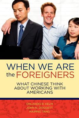 When we are the foreigners: What Chinese think about working with Americans - Doggett, John N, and Tang, Haiping, and Kelm, Orlando R