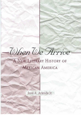 When We Arrive: A New Literary History of Mexican America - Aranda, Jose F