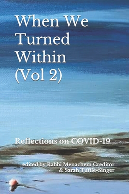 When We Turned Within: Reflections on COVID-19 (Volume 2) - Tuttle-Singer, Sarah (Editor), and Creditor, Menachem