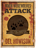 When Werewolves Attack: A Field Guide to Dispatching Ravenous Flesh-Ripping Beasts