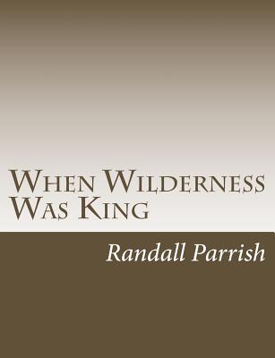 When Wilderness Was King - Parrish, Randall