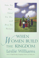 When Women Build the Kingdom: Who We Are, What We Do, and How We Relate