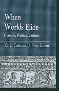 When Worlds Elide: Classics, Politics, Culture