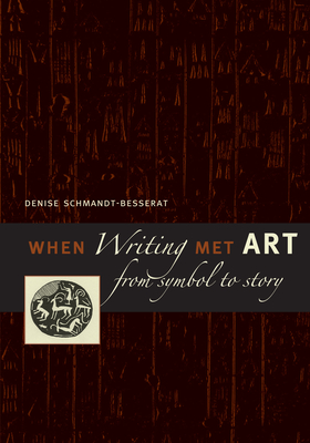 When Writing Met Art: From Symbol to Story - Schmandt-Besserat, Denise