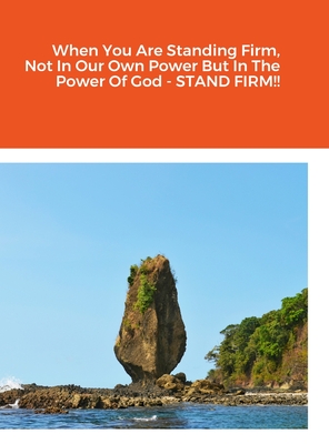 When You Are Standing Firm, Not In Our Own Power But In The Power Of God - STAND FIRM!! - Caldwell, Vivienne