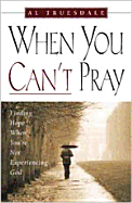 When You Can't Pray: Finding Hope When You're Not Experiencing God