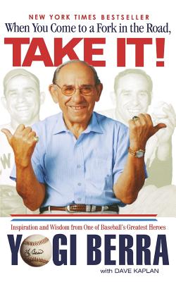 When You Come to a Fork in the Road, Take It!: Inspiration and Wisdom from One of Baseball's Greatest Heroes - Berra, Yogi, and Kaplan, Dave