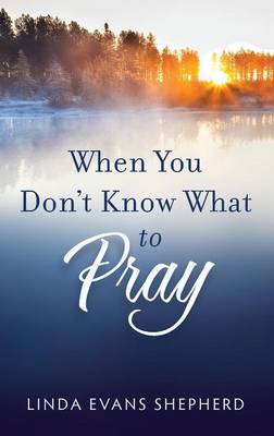 When You Don't Know What to Pray - Shepherd, Linda Evans