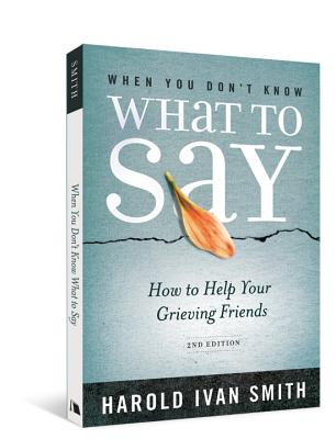 When You Don't Know What to Say, 2nd Edition: How to Help Your Grieving Friends - Smith, Harold Ivan