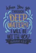 When You Go Through Deep Waters I Will Be With You - Isaiah 43: 2: Bible Quotes Notebook with Inspirational Bible Verses and Motivational Religious Scriptures