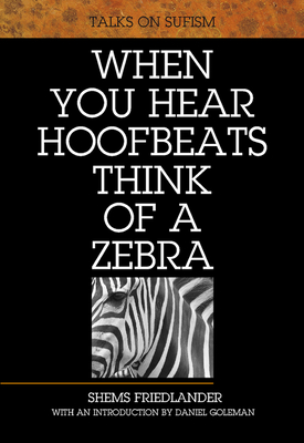 When You Hear Hoofbeats Think of a Zebra: Talks on Sufism - Friedlander, Shems