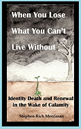 When You Lose What You Can't Live Without: Identity Death & Renewal in the Wake of Calamity