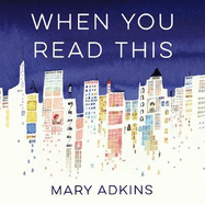 When You Read This: 'Deeply moving but also uplifting, Mary Adkins' debut novel is easy to read but hard to forget' - Anne Youngson
