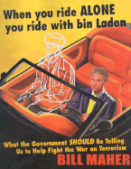 When You Ride Alone You Ride with Bin Laden: What the Government Should Be Telling Us to Help Fight the War on Terrorism - Maher, Bill