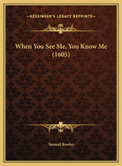 When You See Me, You Know Me (1605)