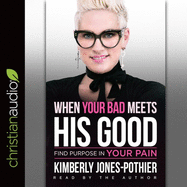 When Your Bad Meets His Good: Find Purpose in Your Pain