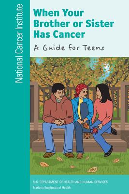 When Your Brother or Sister Has Cancer: A Guide for Teens - Health, National Institutes of, and Human Services, U S Department of Healt, and Institute, National Cancer