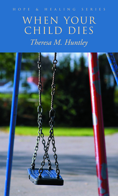 When Your Child Dies: Healing, Hopeful Words for Grieving Parents - Huntley, Theresa M