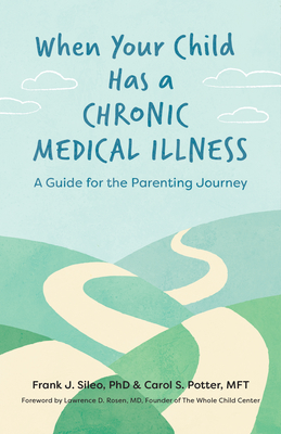 When Your Child Has a Chronic Medical Illness: A Guide for the Parenting Journey - Sileo, Frank J., and Potter, Carol S.