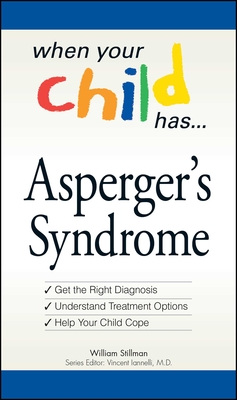 When Your Child Has  . . . Asperger's Syndrome: *Get the Right Diagnosis *Understand Treatment Options *Help Your Child Cope - Stillman, William, and Ianelli, Vincent