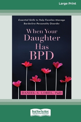 When Your Daughter Has BPD: Essential Skills to Help Families Manage Borderline Personality Disorder [Standard Large Print 16 Pt Edition] - Lobel, Daniel S