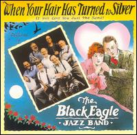When Your Hair Has Turned to Silver - Black Eagle Jazz Band