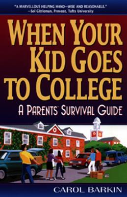 When Your Kid Goes to College:: A Parents' Survival Guide - Barkin, Carol