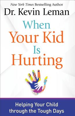 When Your Kid Is Hurting: Helping Your Child through the Tough Days - Leman, Dr. Kevin