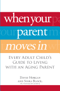 When Your Parent Moves in: Every Adult Child's Guide to Living with an Aging Parent
