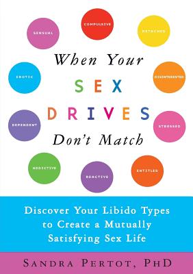 When Your Sex Drives Don't Match: Discover Your Libido Types to Create a Mutually Satisfying Sex Life - Pertot, Sandra, Dr.