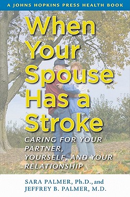 When Your Spouse Has a Stroke: Caring for Your Partner, Yourself, and Your Relationship - Palmer, Sara, and Palmer, Jeffrey B, Dr.