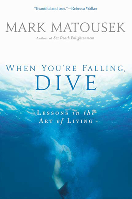 When You're Falling, Dive: Lessons in the Art of Living - Matousek, Mark