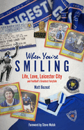 When You're Smiling: Life, Love, Leicester City and Football's Greatest Fairytale