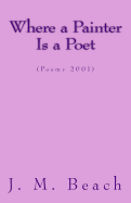 Where a Painter Is a Poet: (Poems 2001)
