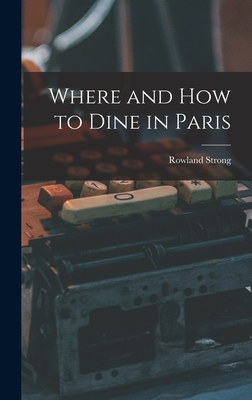 Where and How to Dine in Paris - Strong, Rowland