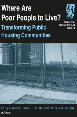 Where are Poor People to Live?: Transforming Public Housing Communities: Transforming Public Housing Communities - Bennett, Larry, and Smith, Janet L, and Wright, Patricia a