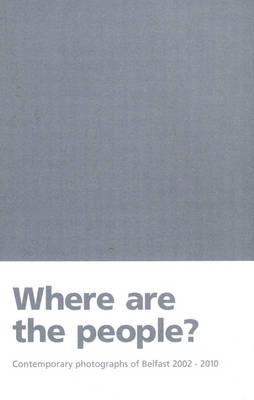 Where are the People?: Contemporary Photographs of Belfast 2002 - 2010 - Downey, Karen (Editor), and Bull, Stephen, and O'Dowd, Liam