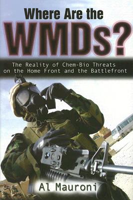 Where Are the Wmds?: The Reality of Chem-Bio Threats on the Home Front and the Battlefront - Mauroni, Al