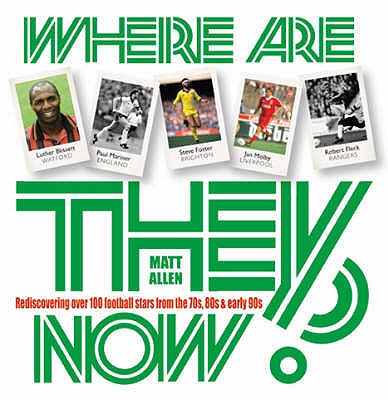 Where are They Now?: Rediscovering Over 100 Football Stars of the 70s and 80s - Allen, Matt