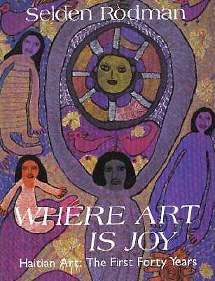 Where Art Is Joy: Haitian Art: The First Forty Years - Rodman, Selden