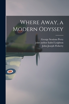 Where Away, a Modern Odyssey - Perry, George Sessions 1910-1956, and Leighton, Isabel Joint Author (Creator), and Floherty, John Joseph 1907- Illus (Creator)