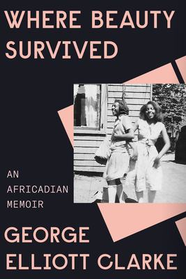 Where Beauty Survived: An Africadian Memoir - Clarke, George Elliott