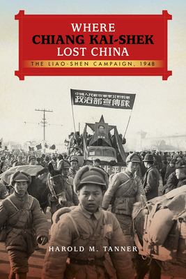 Where Chiang Kai-Shek Lost China: The Liao-Shen Campaign, 1948 - Tanner, Harold M