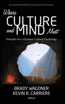 Where Culture and Mind Meet: Principles for a Dynamic Cultural Psychology - Wagoner, Brady (Editor), and Carriere, Kevin (Editor)