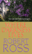 Where Darkness Lives - Ross, Robert